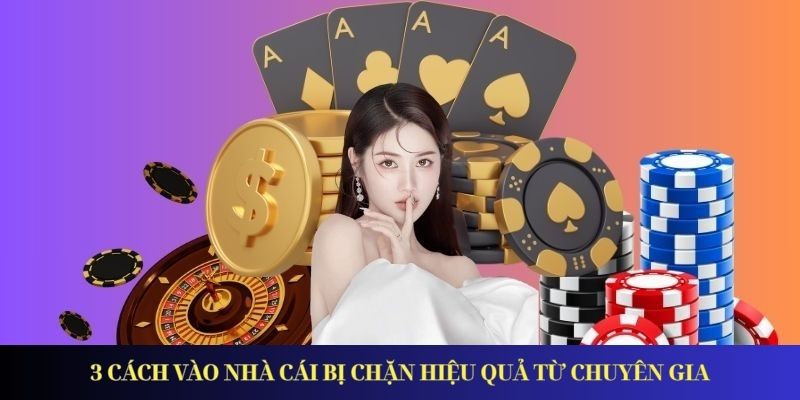 3 Cách Vào Nhà Cái Bị Chặn Cực Kỳ Đơn Giản Cho Hội Viên 3 cách vào nhà cái bị chặn hiệu quả từ chuyên gia