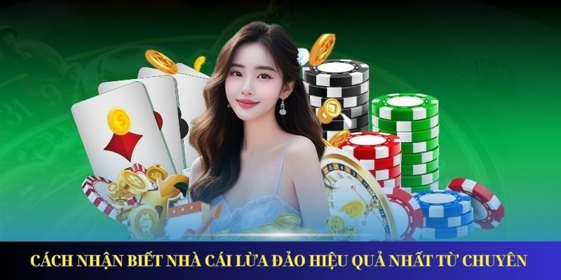 Cách nhận biết nhà cái lừa đảo hiệu quả nhất từ chuyên gia