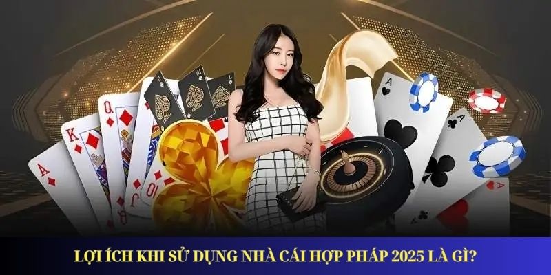 Lợi ích khi sử dụng nhà cái hợp pháp 2025 là gì?