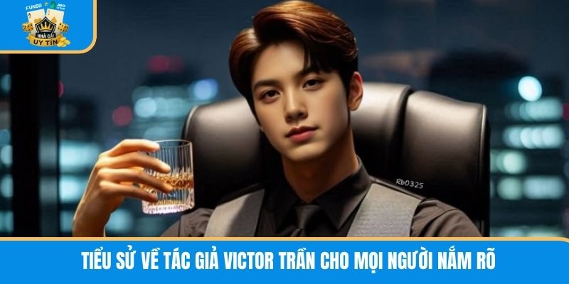 Tác Giả Victor Trần - Vị Lãnh Đạo Xây Dựng Nhà Cái Uy Tín Tiểu sử về Victor Trần cho mọi người nắm rõ